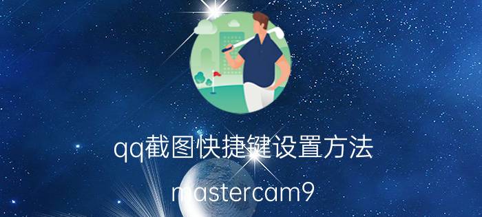 qq截图快捷键设置方法 mastercam9.1画图常用快捷键？